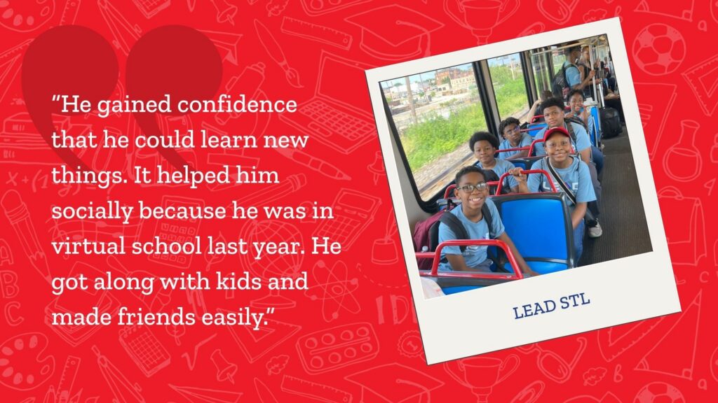 A graphic showing kids at summer camp with LEAD STL on a bus to an activity next to the quote: He gained confidence that he could learn new things. It helped him socially because he was in virtual school last year. He got along with kids and made friends easily.